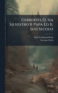 bokomslag Gerberto, O, Sia Silvestro II Papa Ed Il Suo Secolo