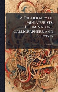 bokomslag Dictionary of Miniaturists, Illuminators, Calligraphers, and Copyists