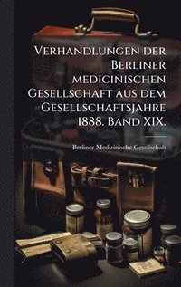 bokomslag Verhandlungen der Berliner medicinischen Gesellschaft aus dem Gesellschaftsjahre 1888. Band XIX.