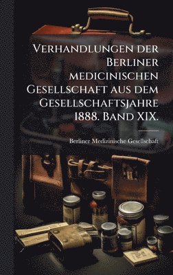 Verhandlungen der Berliner medicinischen Gesellschaft aus dem Gesellschaftsjahre 1888. Band XIX., Inbunden