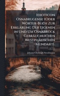 bokomslag Idioticon Osnabrugense (Oder Wörter-Buch Zur Erklärung Der Eigenen in Und Um OsnabrÃ1/4ck Gebräuchlichen Westphälischen Mundart).