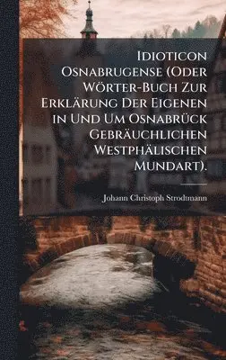 Johann Christoph Strodtmann - Idioticon Osnabrugense (Oder Wörter-Buch Zur Erklärung Der Eigenen in Und Um OsnabrÃ1/4ck Gebräuchlichen Westphälischen Mundart)., Inbunden. Tillgänglighet: Tillfälligt slut