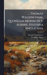 bokomslag ... Thomas Walsingham, Quondam Monachi S. Albani, Historia Anglicana