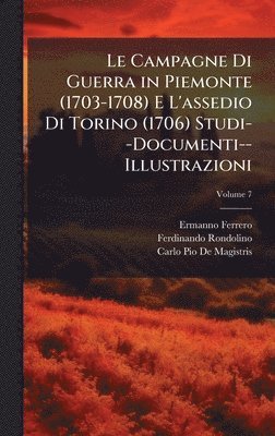 Ermanno Ferrero, Ferdinando Rondolino, Carlo Pio De Magistris - Campagne Di Guerra in Piemonte (1703-1708) E L'assedio Di Torino (1706) Studi--Documenti--Illustrazioni, Inbunden