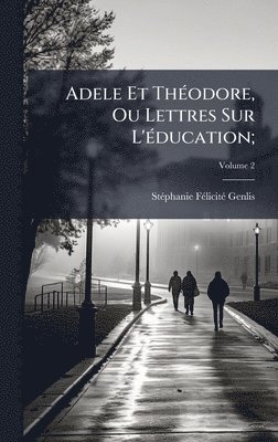 bokomslag Adele Et ThÃ(c)odore, Ou Lettres Sur L'Ã(c)ducation;