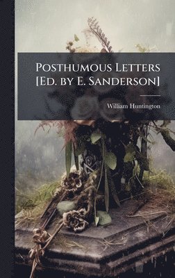 William Huntington - Posthumous Letters [Ed. by E. Sanderson], Inbunden