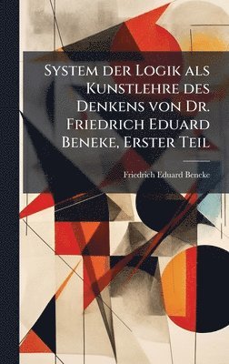 Friedrich Eduard Beneke - System der Logik als Kunstlehre des Denkens von Dr. Friedrich Eduard Beneke, Erster Teil, Inbunden