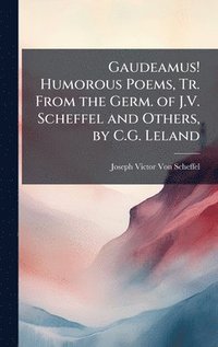 bokomslag Gaudeamus! Humorous Poems, Tr. From the Germ. of J.V. Scheffel and Others, by C.G. Leland