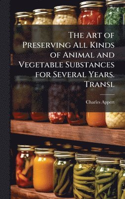 Art of Preserving All Kinds of Animal and Vegetable Substances for Several Years. Transl