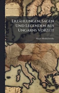 bokomslag Erzählungen, Sagen Und Legenden Aus Ungarns Vorzeit