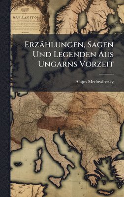 bokomslag Erzählungen, Sagen Und Legenden Aus Ungarns Vorzeit