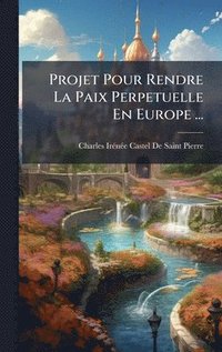 bokomslag Projet Pour Rendre La Paix Perpetuelle En Europe ...