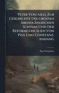 bokomslag Peter Von Ailli. Zur Geschichte Des Grossen Abendländischen Schisma Und Der Reformconcilien Von Pisa Und Constanz. Anhang