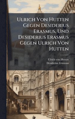bokomslag Ulrich Von Hutten Gegen Desiderius Erasmus, Und Desiderius Erasmus Gegen Ulrich Von Hutten