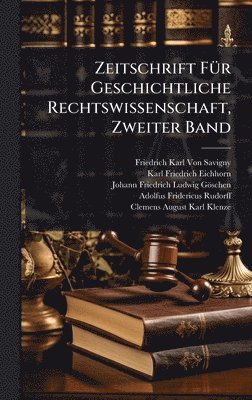 Friedrich Karl Von Savigny, Karl Friedrich Eichhorn, Johann Friedrich Ludwig Göschen - Zeitschrift FÃ1/4r Geschichtliche Rechtswissenschaft, Zweiter Band, Inbunden