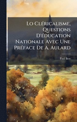 bokomslag Lo ClÃ(c)ricalisme, Questions D'Ã(c)ducation Nationale Avec Une PrÃ(c)face De A. Aulard