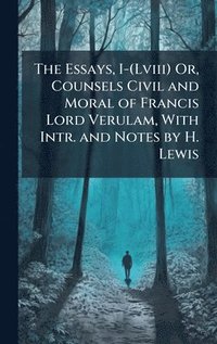 bokomslag Essays, I-(Lviii) Or, Counsels Civil and Moral of Francis Lord Verulam, With Intr. and Notes by H. Lewis