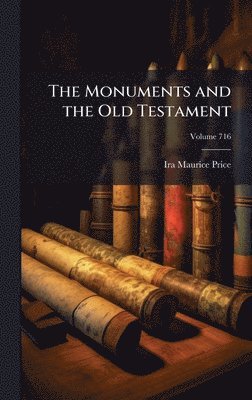 Ira Maurice Price - Monuments and the Old Testament, Inbunden