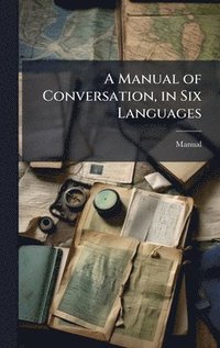 bokomslag A Manual of Conversation, in Six Languages