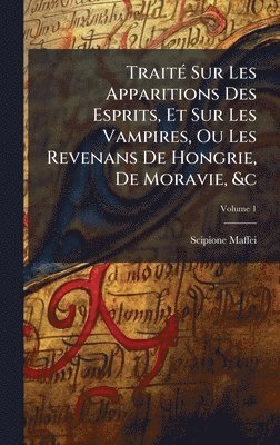 Scipione Maffei - TraitÃ(c) Sur Les Apparitions Des Esprits, Et Sur Les Vampires, Ou Les Revenans De Hongrie, De Moravie, &c, Inbunden