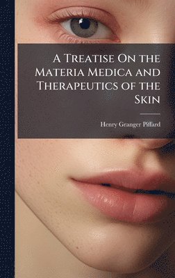 Henry Granger Piffard - Treatise On the Materia Medica and Therapeutics of the Skin, Inbunden