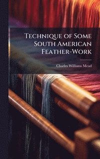 bokomslag Technique of Some South American Feather-Work