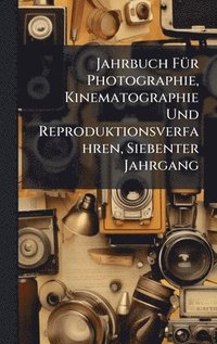 bokomslag Jahrbuch FÃ1/4r Photographie, Kinematographie Und Reproduktionsverfahren, Siebenter Jahrgang