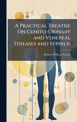 bokomslag A Practical Treatise On Genito-Urinary and Venereal Diseases and Syphilis