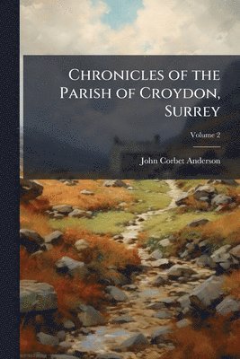 bokomslag Chronicles of the Parish of Croydon, Surrey