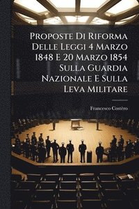 bokomslag Proposte Di Riforma Delle Leggi 4 Marzo 1848 E 20 Marzo 1854 Sulla Guardia Nazionale E Sulla Leva Militare