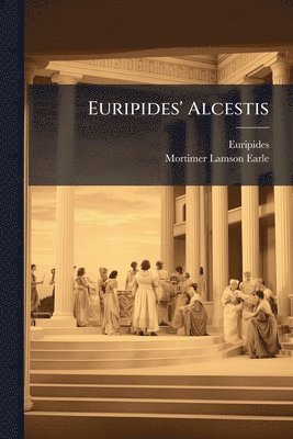 Euripides, Mortimer Lamson Earle - Euripides' Alcestis, Häftad