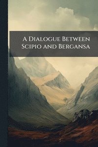 bokomslag Dialogue Between Scipio and Bergansa