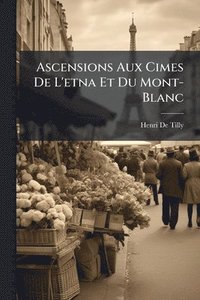 bokomslag Ascensions Aux Cimes De L'etna Et Du Mont-Blanc