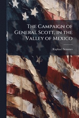 bokomslag Campaign of General Scott, in the Valley of Mexico