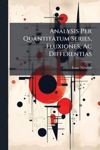 bokomslag Analysis Per Quantitatum Series, Fluxiones, Ac Differentias
