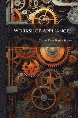 Charles Percy Bysshe Shelley - Workshop Appliances, Häftad