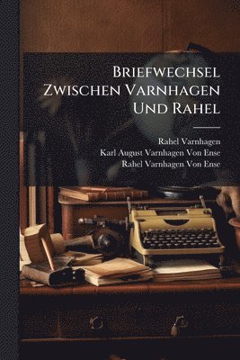 Briefwechsel Zwischen Varnhagen Und Rahel