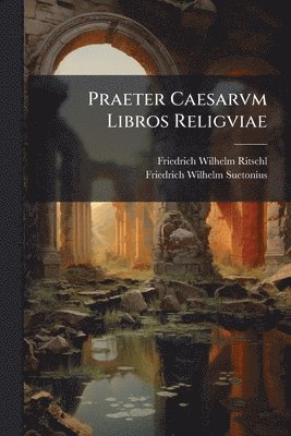 Friedrich Wilhelm Ritschl, Friedrich Wilhelm Suetonius - Praeter Caesarvm Libros Religviae, Häftad