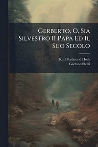 bokomslag Gerberto, O, Sia Silvestro II Papa Ed Il Suo Secolo