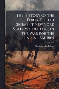 bokomslag History of the Forty-Eighth Regiment New York State Volunteers, in the War for the Union. 1861-1865