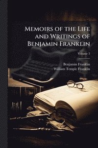 bokomslag Memoirs of the Life and Writings of Benjamin Franklin