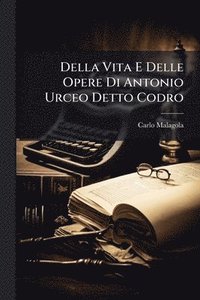 bokomslag Della Vita E Delle Opere Di Antonio Urceo Detto Codro