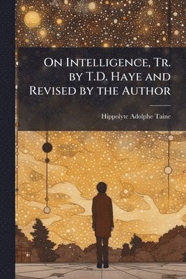 Hippolyte Adolphe Taine - On Intelligence, Tr. by T.D. Haye and Revised by the Author, Häftad