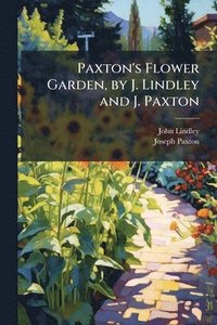 bokomslag Paxton's Flower Garden, by J. Lindley and J. Paxton