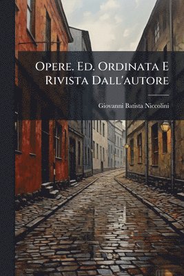 Opere. Ed. Ordinata E Rivista Dall'autore