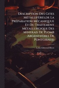 bokomslag Description Des Gites MÃ(c)tallifères, de La PrÃ(c)paration MÃ(c)caniquue Et Du Traitement MÃ(c)tallurgique Des Minerais De Plomb Argentifères De Pont