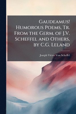 bokomslag Gaudeamus! Humorous Poems, Tr. From the Germ. of J.V. Scheffel and Others, by C.G. Leland