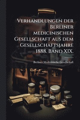 Verhandlungen der Berliner medicinischen Gesellschaft aus dem Gesellschaftsjahre 1888. Band XIX., Häftad