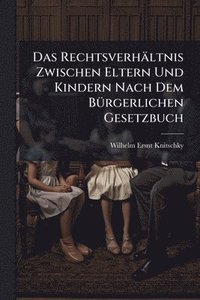 bokomslag Das Rechtsverhältnis Zwischen Eltern Und Kindern Nach Dem BÃ1/4rgerlichen Gesetzbuch
