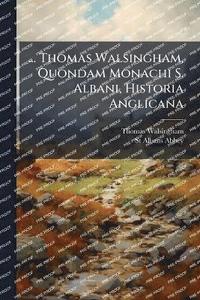 bokomslag ... Thomas Walsingham, Quondam Monachi S. Albani, Historia Anglicana